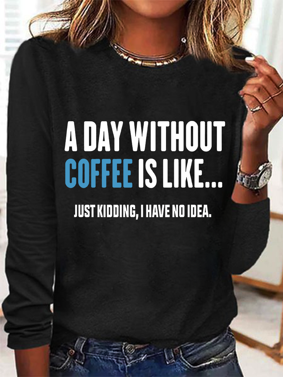 A Day Without Coffee Is Like Just Kidding I Have No Idea Casual Long Sleeve Shirt