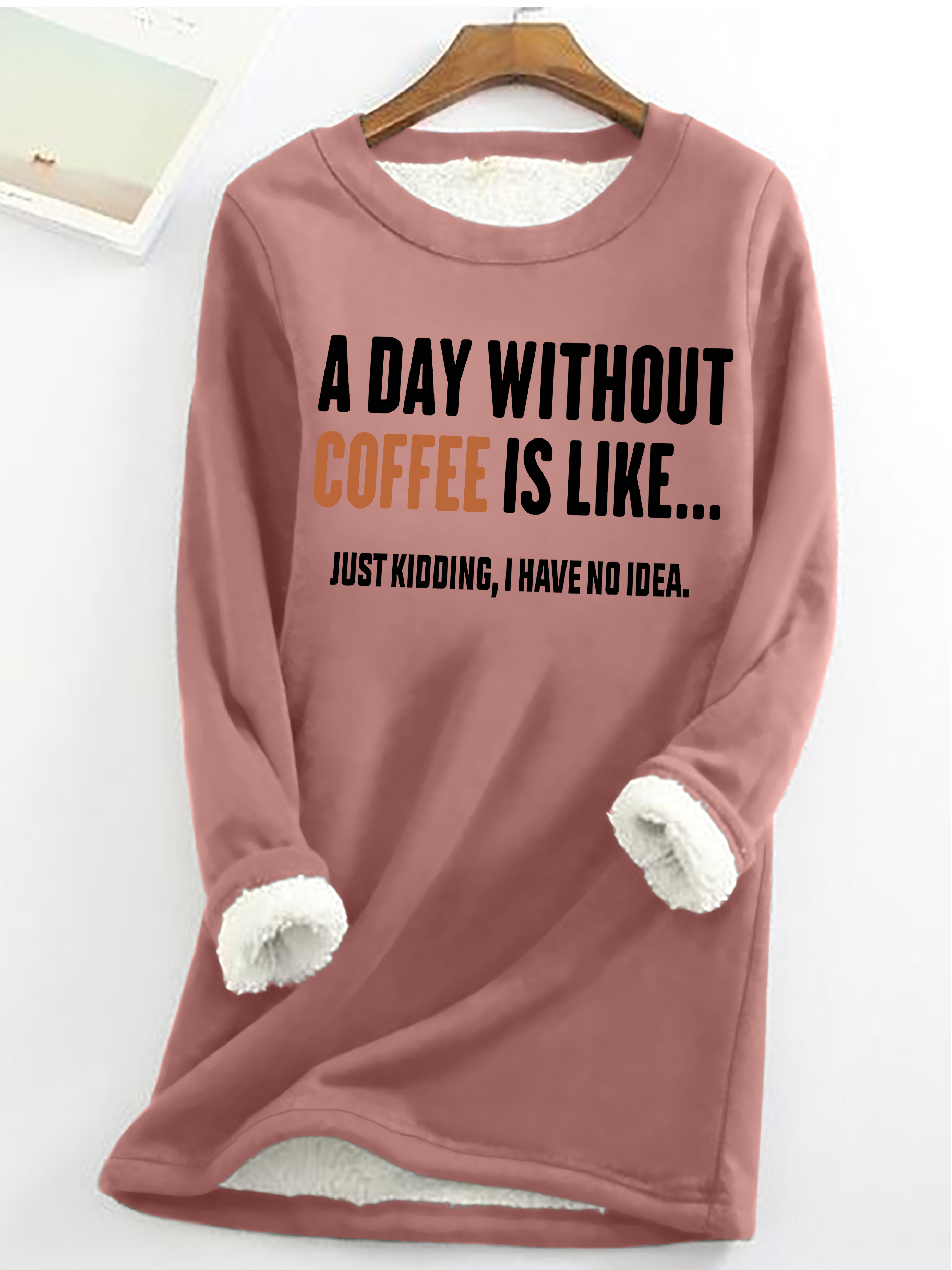 A Day Without Coffee Is Like Just Kidding I Have No Idea Casual Fluff Fleece Fabric Sweatshirt