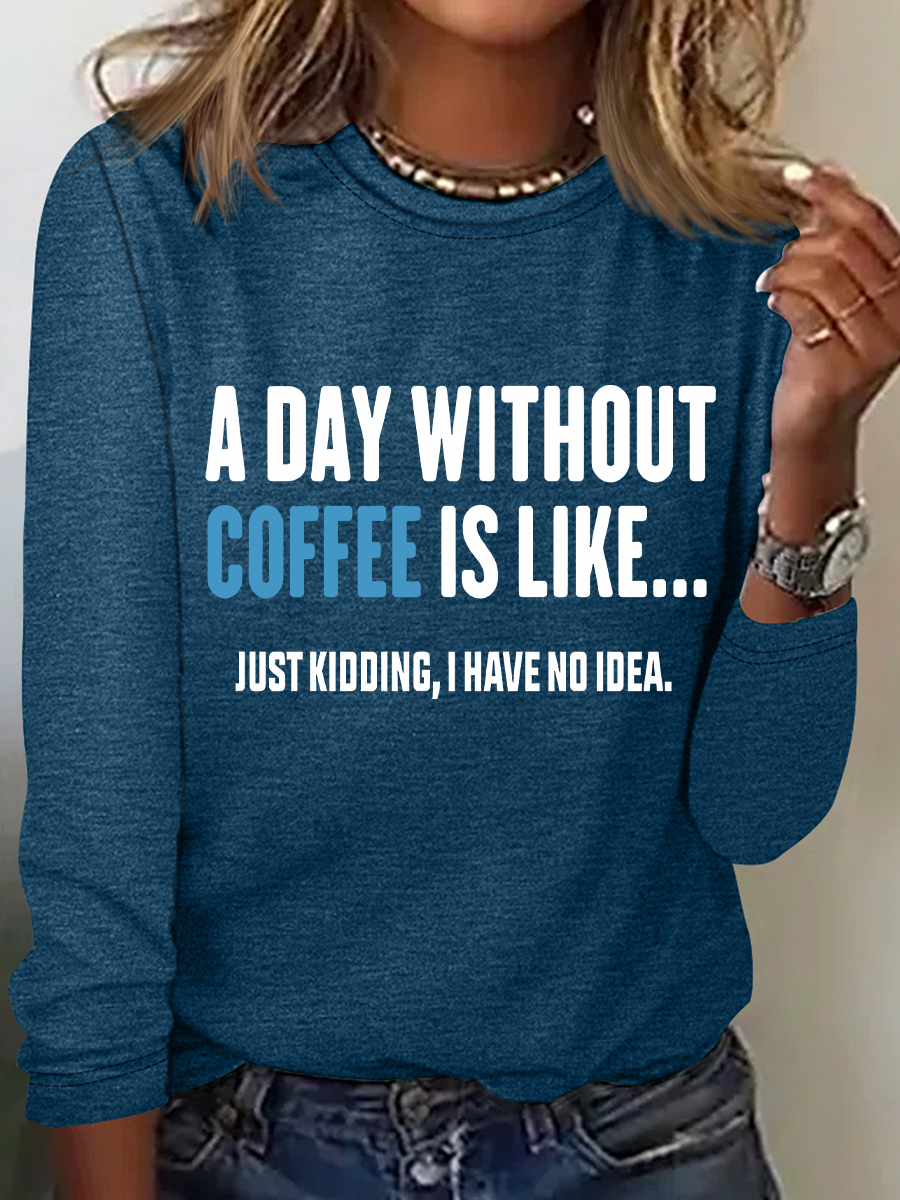 A Day Without Coffee Is Like Just Kidding I Have No Idea Casual Long Sleeve Shirt