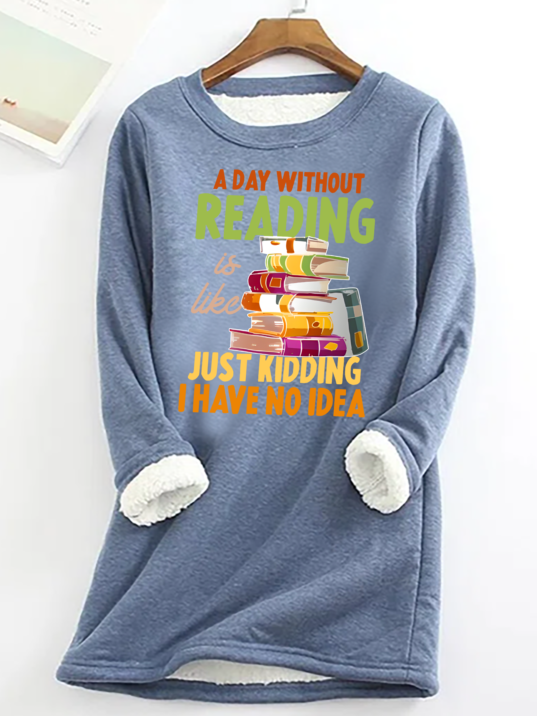 A Day Without Reading Is Like... Just Kidding I Have No Idea Casual Fluff Fleece Fabric Sweatshirt