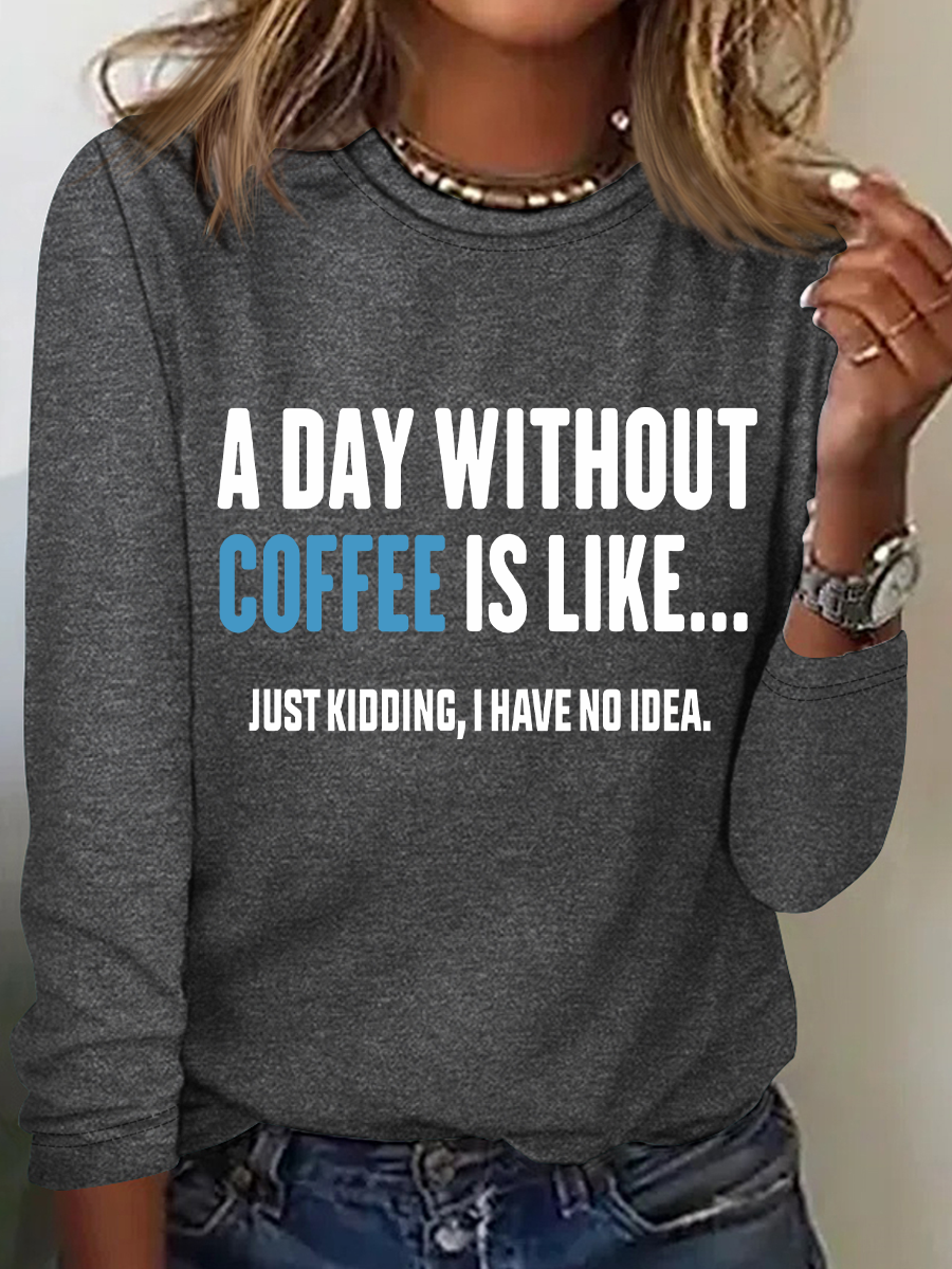 A Day Without Coffee Is Like Just Kidding I Have No Idea Casual Long Sleeve Shirt