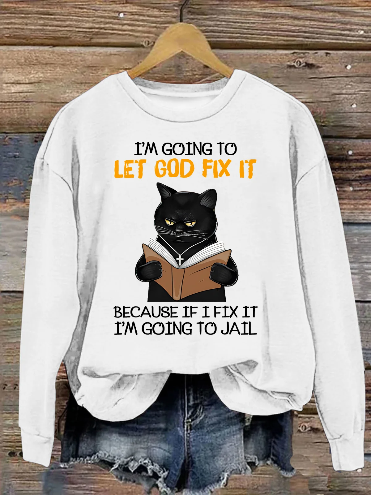 Cat Let God Fix It Because If I Fix It Im Going To Jail Jesus God Christian Casual Sweatshirt