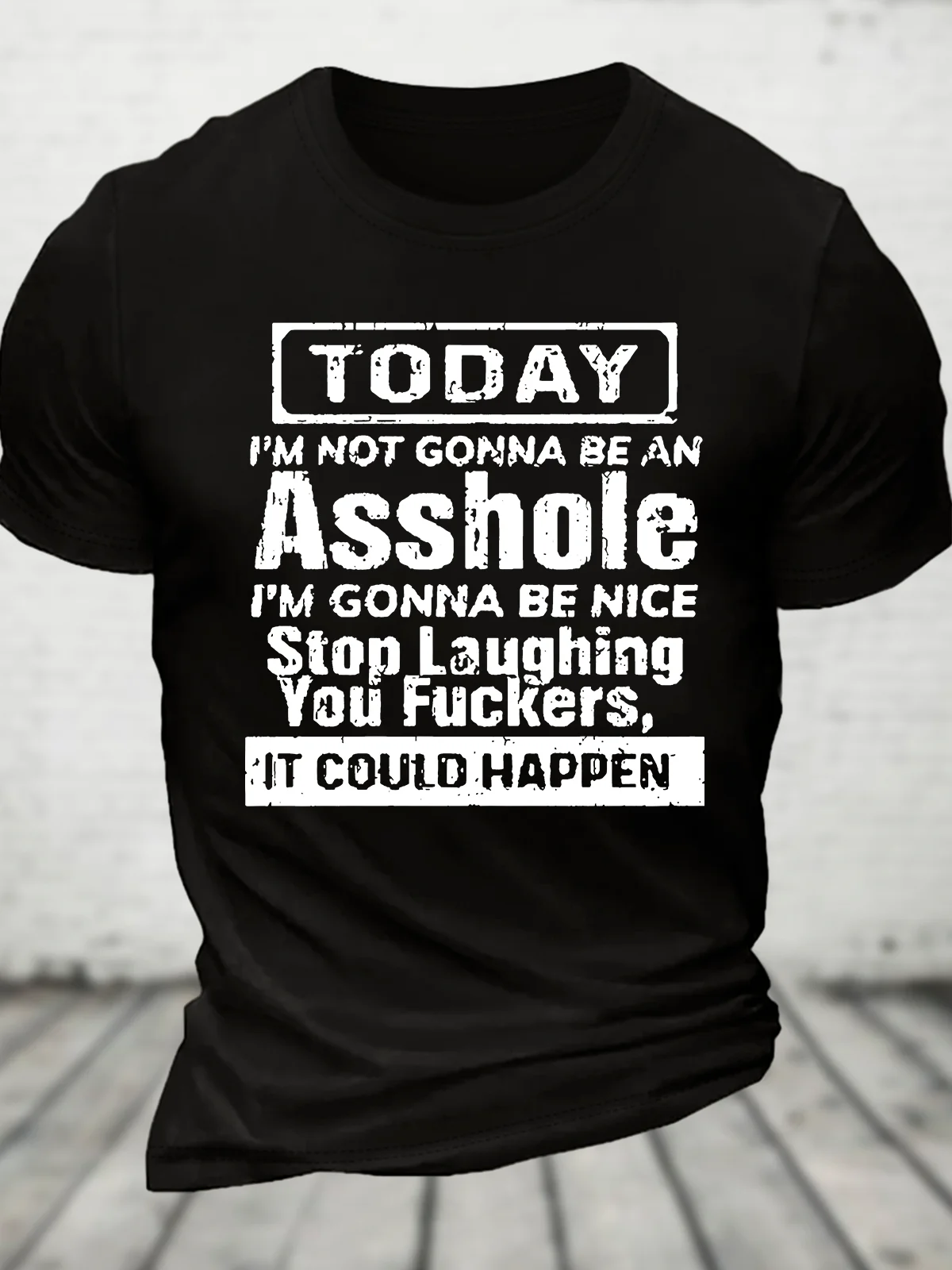 Today I'm Not Gonna Be An Asshole I'm Gonna Be Nice Stop Laughing You Fuckers It Could Happen Cotton T-Shirt