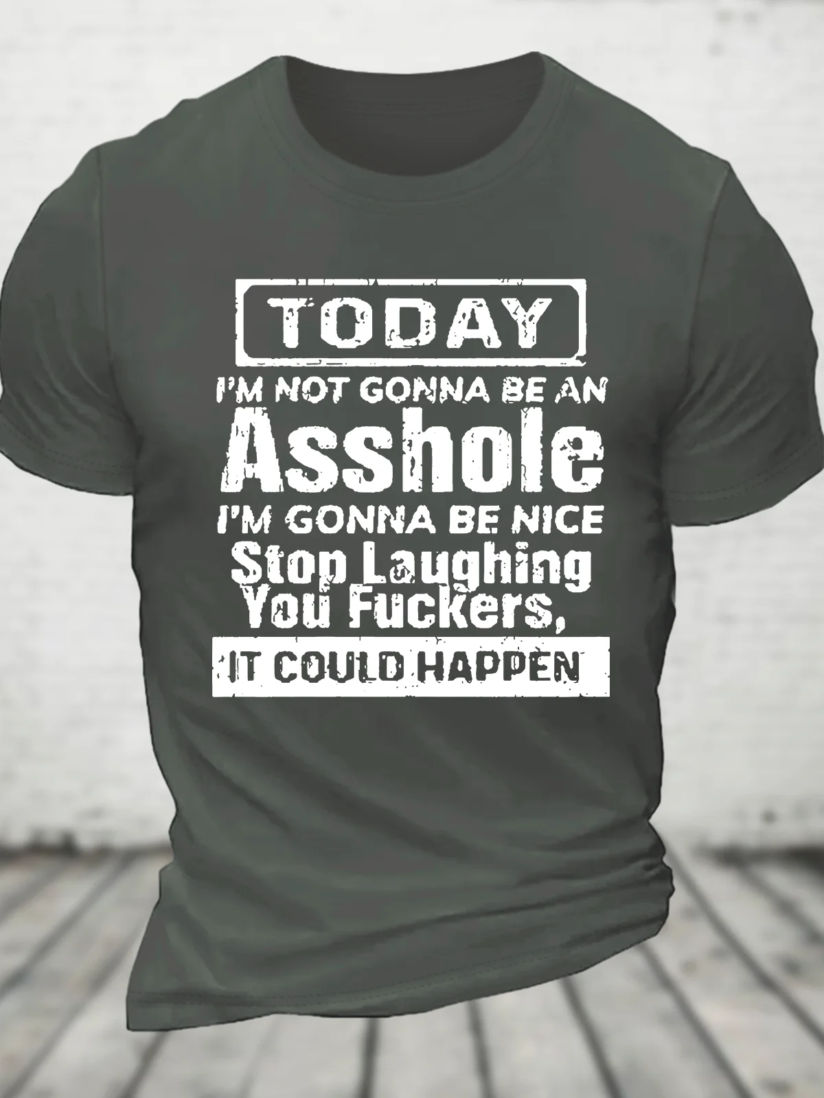 Today I'm Not Gonna Be An Asshole I'm Gonna Be Nice Stop Laughing You Fuckers It Could Happen Cotton T-Shirt