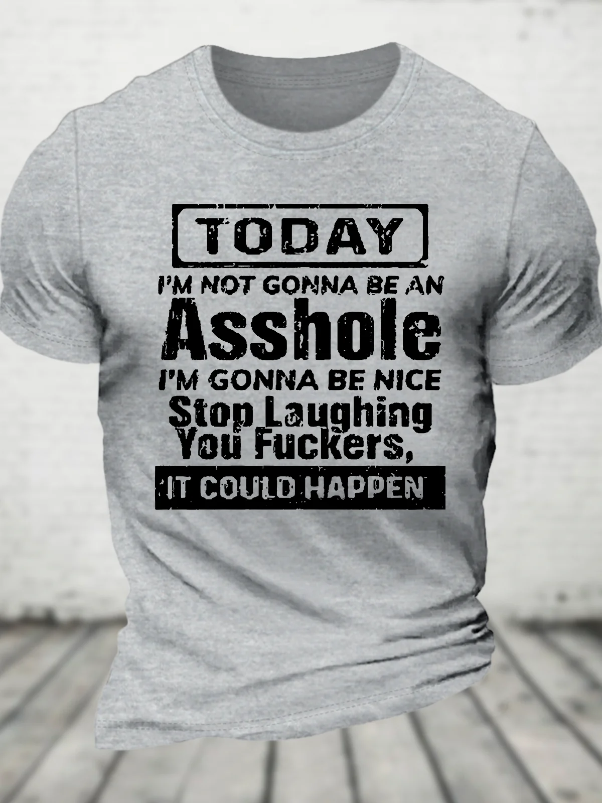 Today I'm Not Gonna Be An Asshole I'm Gonna Be Nice Stop Laughing You Fuckers It Could Happen Cotton T-Shirt