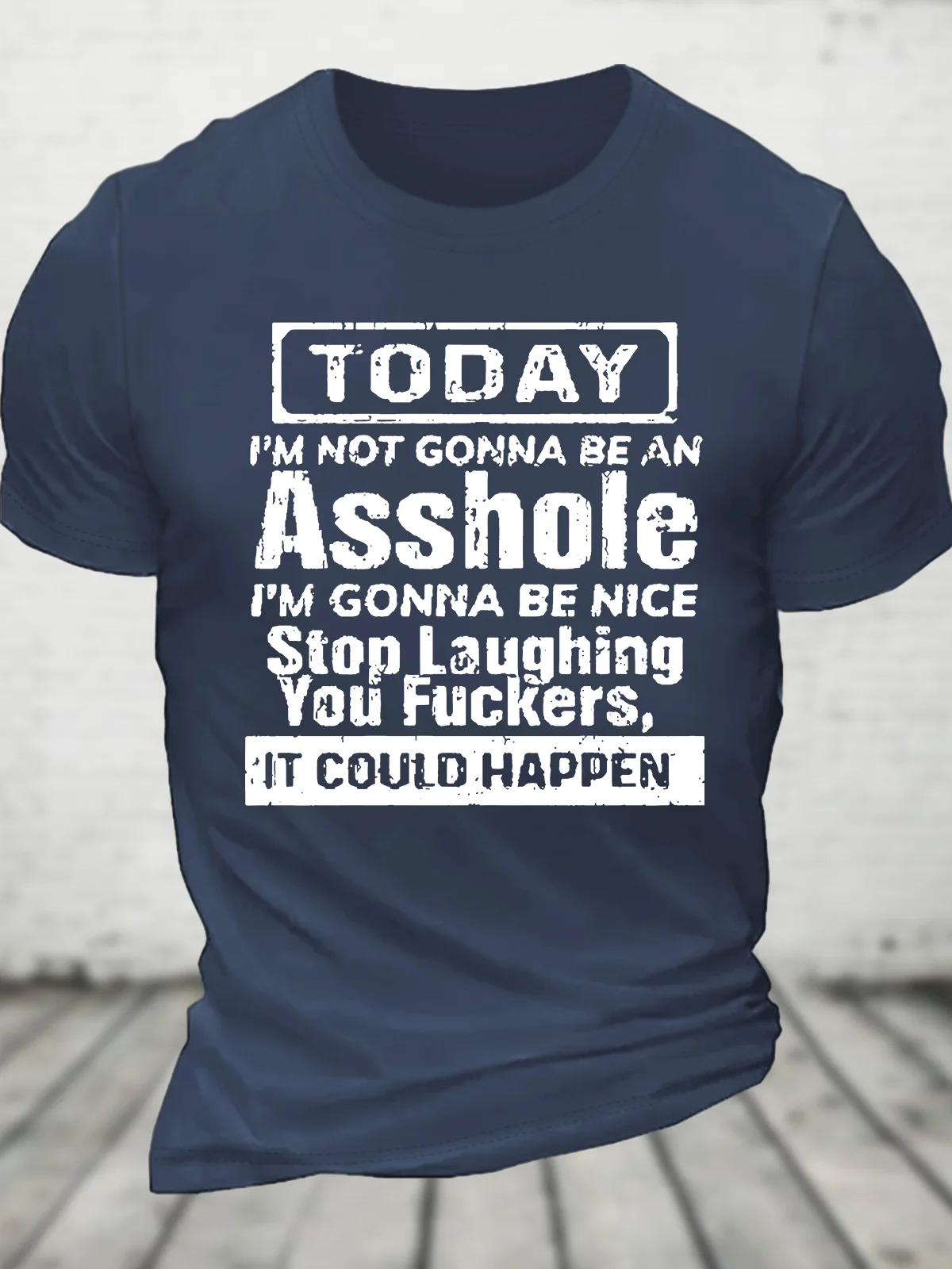 Today I'm Not Gonna Be An Asshole I'm Gonna Be Nice Stop Laughing You Fuckers It Could Happen Cotton T-Shirt