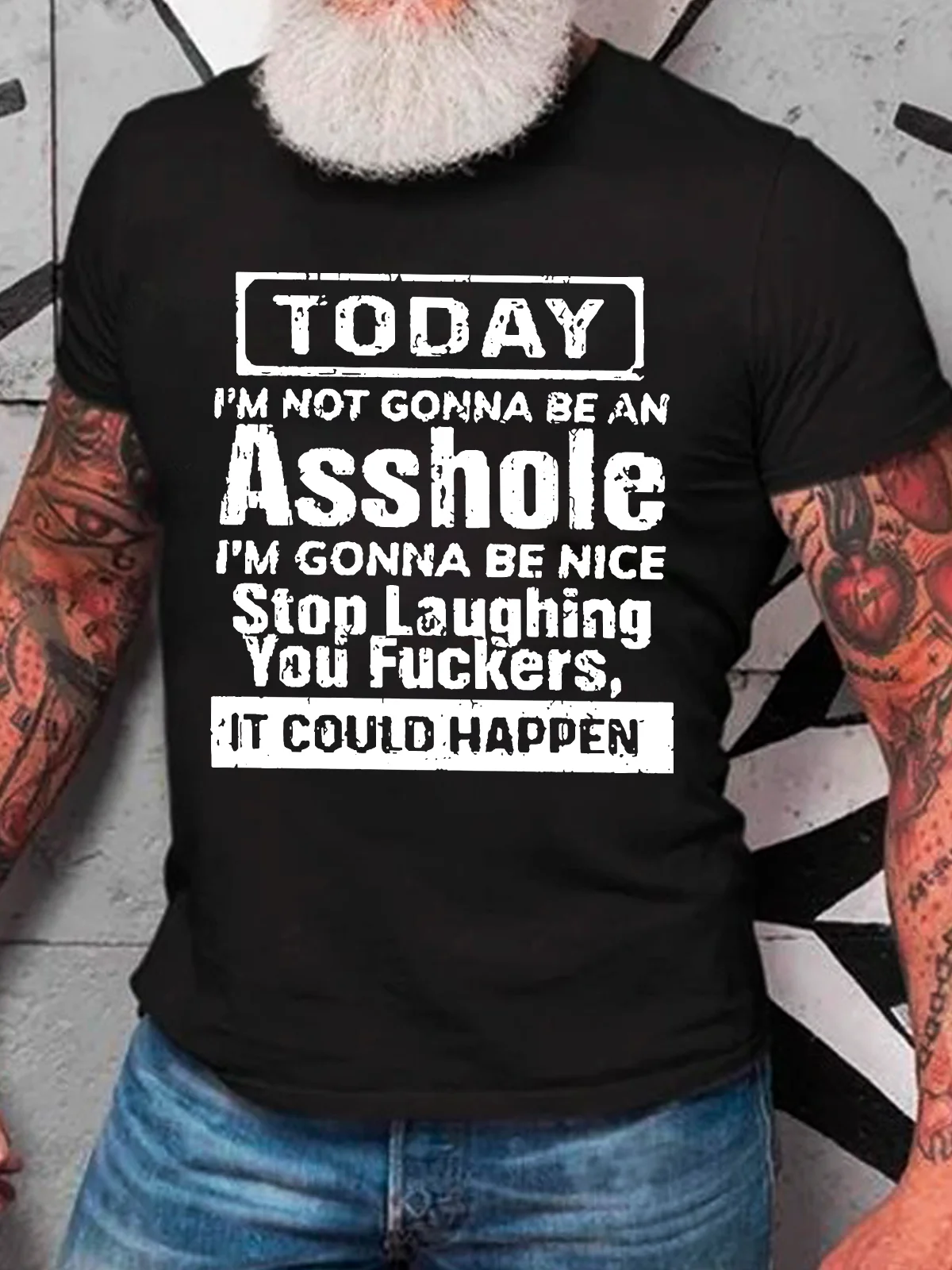 Today I'm Not Gonna Be An Asshole I'm Gonna Be Nice Stop Laughing You Fuckers It Could Happen Cotton T-Shirt