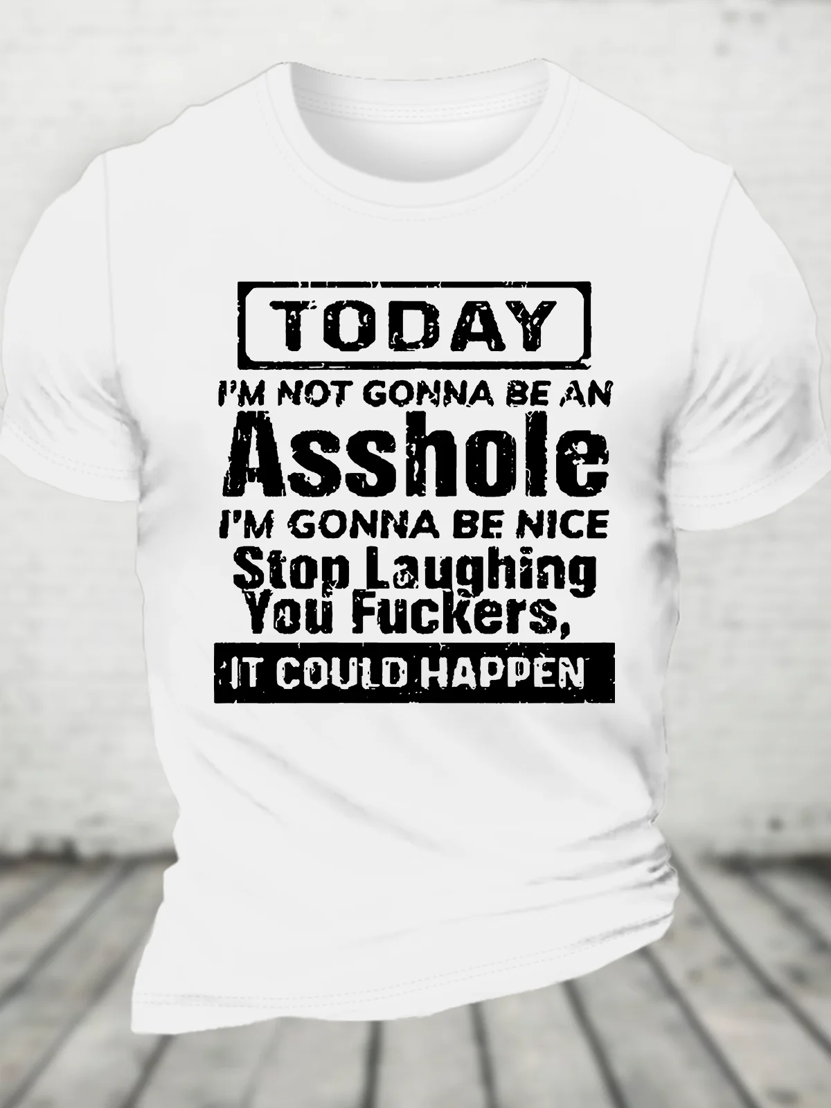 Today I'm Not Gonna Be An Asshole I'm Gonna Be Nice Stop Laughing You Fuckers It Could Happen Cotton T-Shirt