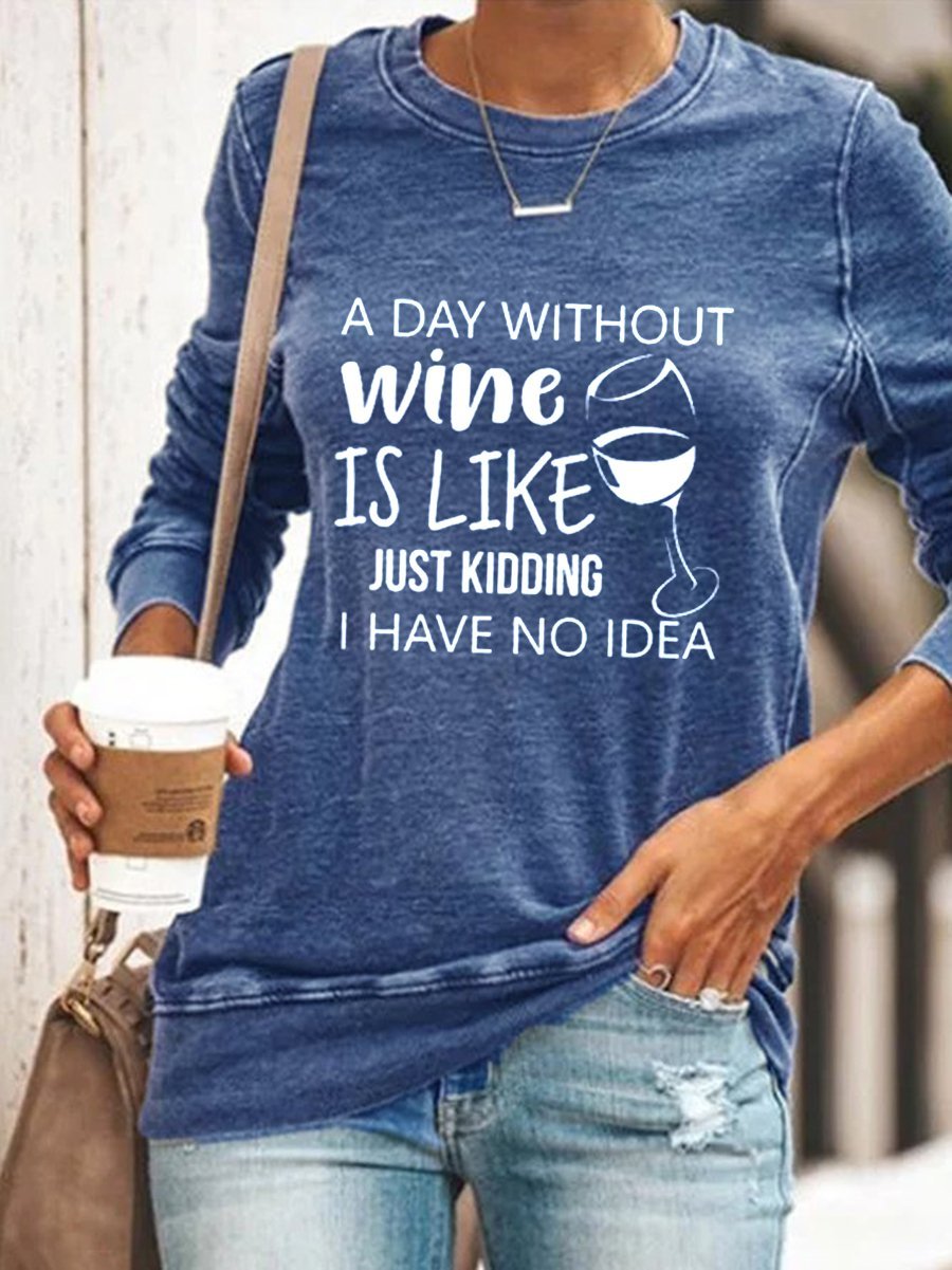 A Day Without Wine Is Like Just Kidding I Have No Idea Sweatshirt