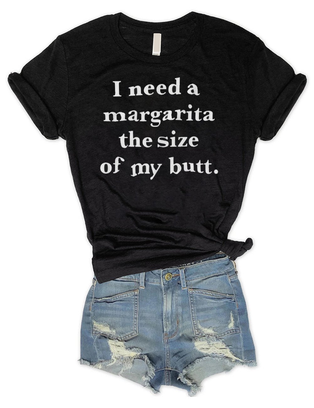 I Need A Margarita The Size Of My Butt Tee