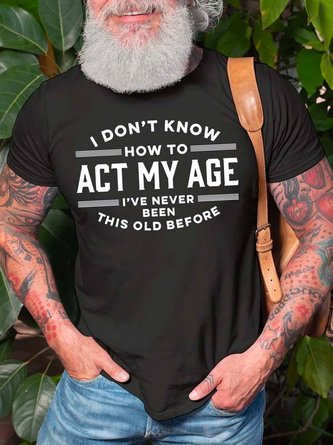 Men's I Don't Know How To Act My Age I've Never Been This Old Before Crew Neck Cotton Blends Casual T-shirt