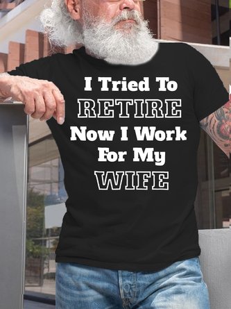 Mens I TRIED TO RETIRE NOW I WORK FOR MY WIFE Casual Cotton T-Shirt