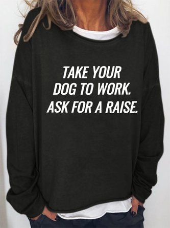 Take Your Dog To Work Ask For A Raise Women's Sweatshirts