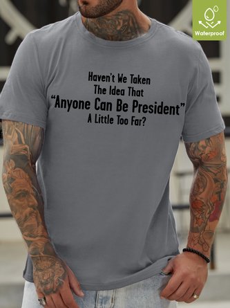 Mens Aren't We Taking The Idea That Anyone Can Be President A Little To Far? Crew Neck Oilproof And Stainproof Fabric T-Shirt