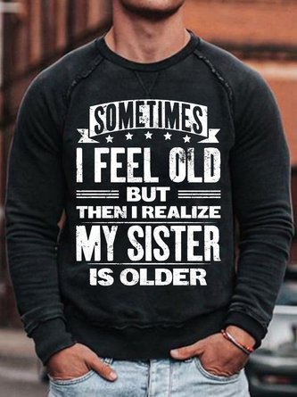 Sometimes I Feel Old but Then I Realize My Sister Is Older Crew Neck Sweatshirt