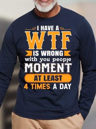 Mens I Have A WTF Is Wrong With You People Moment At Least 4 Times A Day Crew Neck T-Shirt