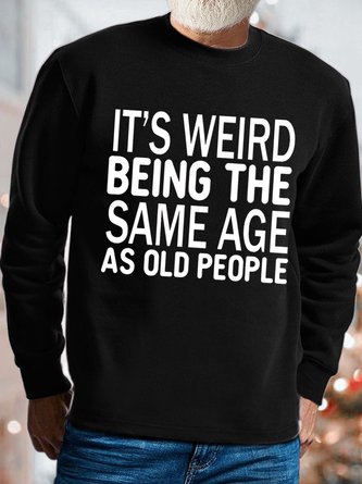 Men's It Is Weird Being The Same Age As Old People Funny Text Letters Cotton-Blend Sweatshirt