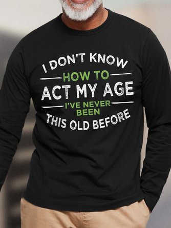 Men How To Act My Age Never Been This Old Before Text Letters Crew Neck Top