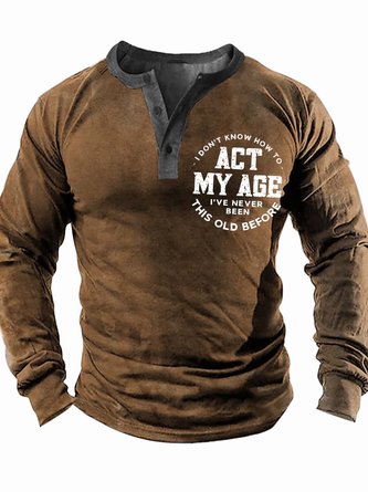 Men’s I Don’t Know How To Act My Age I’ve Never Been This Old Before Regular Fit Casual Top