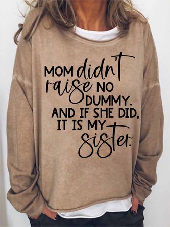 Women's Funny Word My Mom Didn't Raise No Dummy And If She Did It Was My Sister Loose Simple Sweatshirt