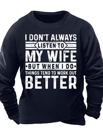 Men’s I Don’t Always Listen To My Wife But When I Do Things Tend To Work Out Better Text Letters Casual Regular Fit Sweatshirt