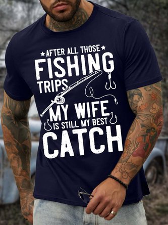 Men’s After All Those Fishing Trips My Wife Is Still My Best Catch Text Letters Casual Cotton Crew Neck T-Shirt