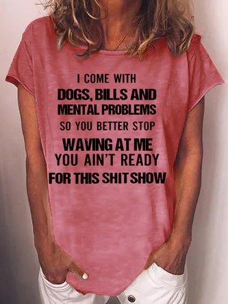 Women's I come with dogs bills and mental problems so you better stop waving at me you ain’t ready for this show Casual  T-Shirt