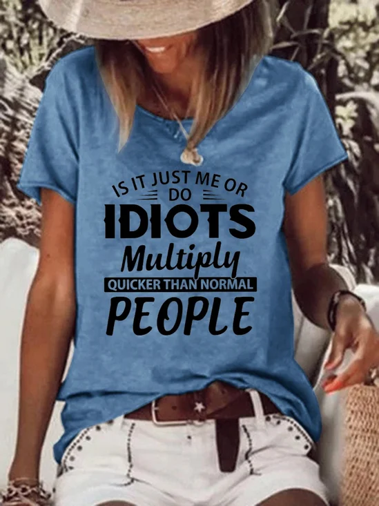 s It Just Me Or Idiots Multiply Quicker Than Normal People T-shirt