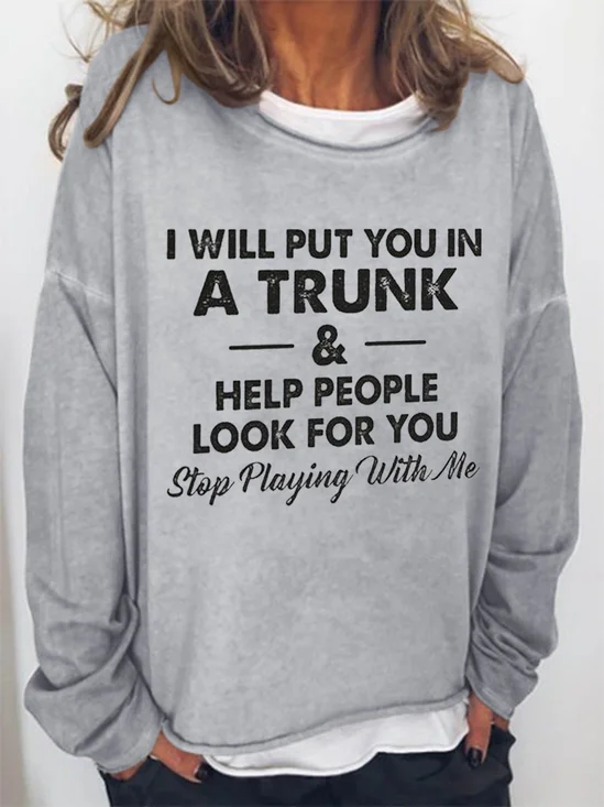 I Will Put You In A Trunk And Help People Look For You Stop Playing With Me Women‘s Loosen Casual Sweatshirts