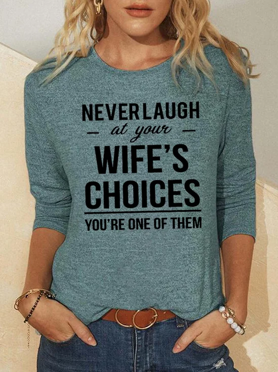 Never Laugh At Your Wifes Choices You Re One Of Them Crew Neck Regular Fit Letter Sweatshirts