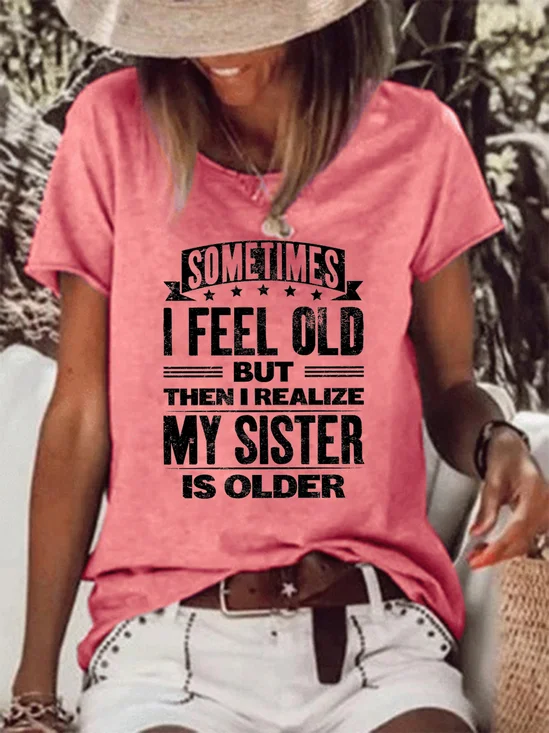 Sometimes I Feel Old but Then I Realize My Sister Is Older Women‘s Crew Neck T-shirt