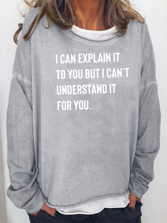 I can explain it to you but I can't understand it for you Sweatshirts
