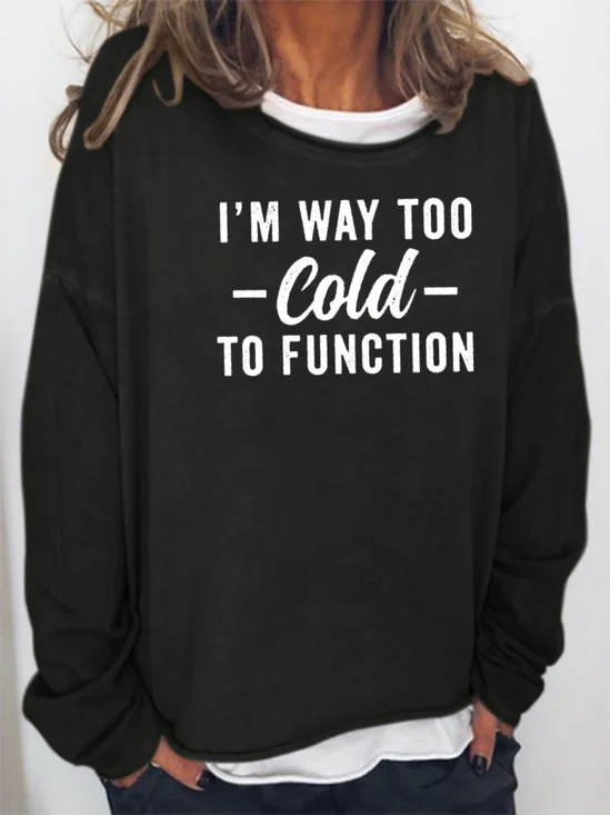 I Am Way Too Cold To Function Sweatshirts