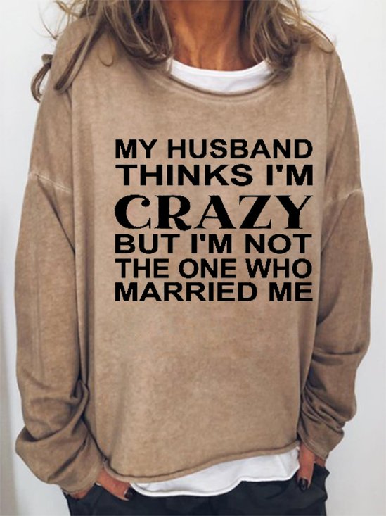 My Husband Thinks I'm Crazy Funny Sweatshirts