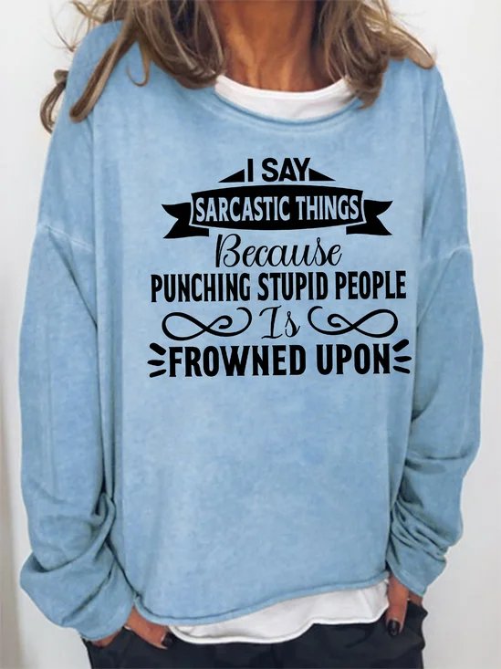 I say sarcastic things because punching stupid people is frowned upon Sweatshirts