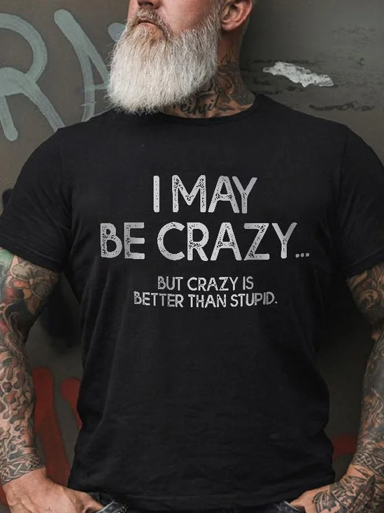 I May Be Crazy But Crazy Is Better Than Stupid Sarcasm Funny Short Sleeve Cotton T-shirt