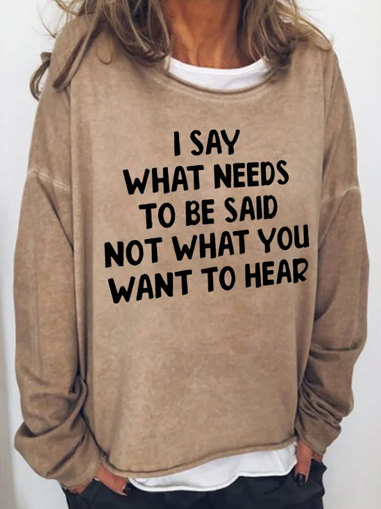 I Say What Needs To Be Said Not What You Want To Hear Women's Sweatershirt