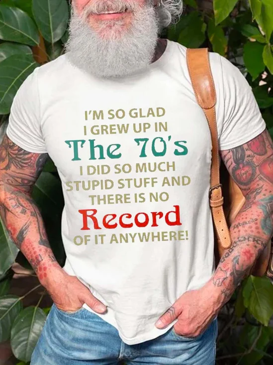 I'm So Glad I Grew Up In The 70'S I Did So Much Stupid Stuff And There Is No Record Of It Anywhere Casual Short Sleeve Short sleeve T-shirt