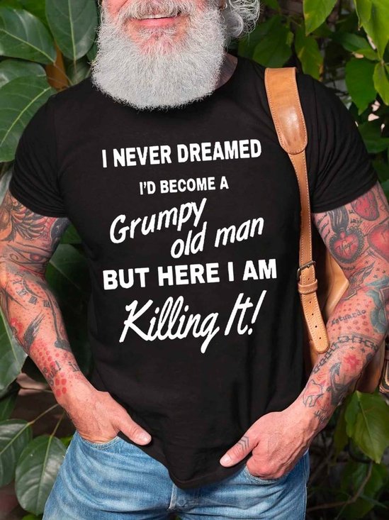 I Never Dreamed I’d Become A Grumpy Old Man But Here I Am Killing It Casual Crew Neck Short Sleeve Short sleeve T-shirt