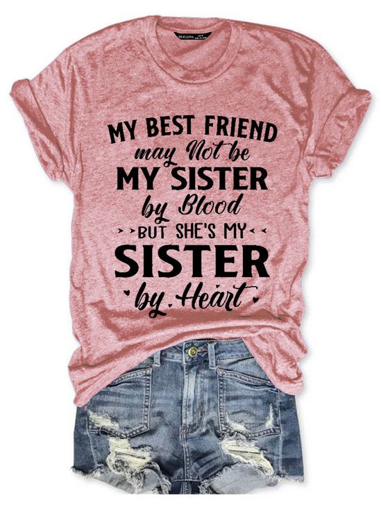 My Best Friend May Not Be My Sister By Blood But She's My Sister By Heart Cotton Blends Crew Neck Short Sleeve T-Shirt