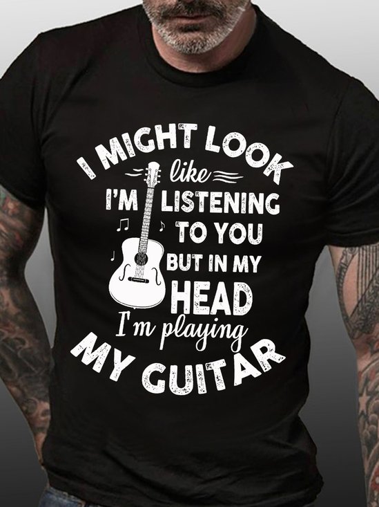 Men's I Might Look Like I'm Listening To You But In My Head I'm Playing My Guitar Letters T-shirt