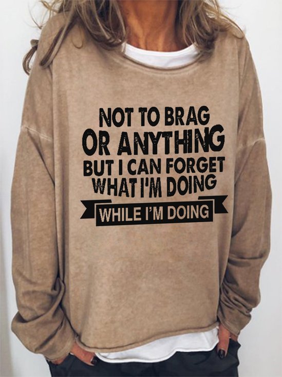 Funny Saying Not To Brag Or Anything But I Can Forget What I‘m Doing While I’m Doing Loose Text Letters Simple Sweatshirt