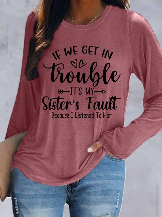 Women Funny If We Get In Trouble It’S My Sister’S Fault Because I Listened To Her Long Sleeve Top