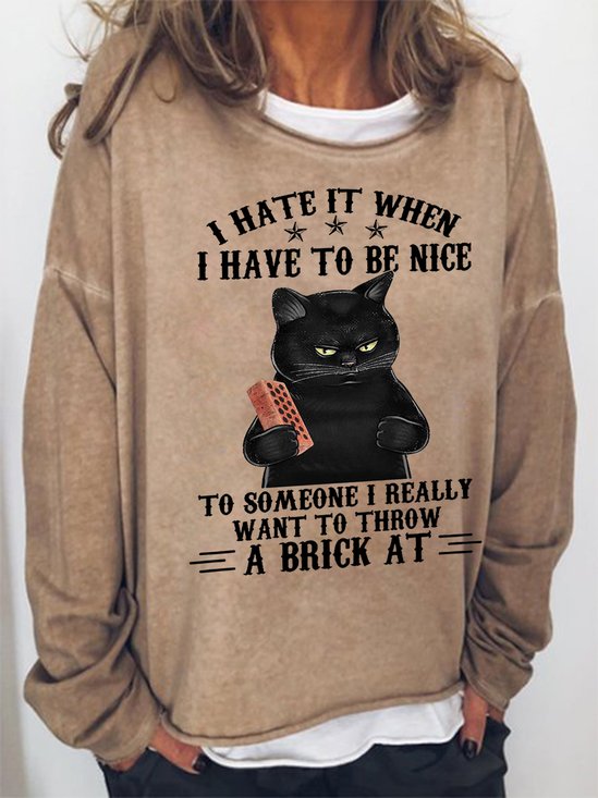 Funny I Hate It When I Have To Be Nice To Someone I Really Want To Throw A Brick At Simple Cat Sweatshirt