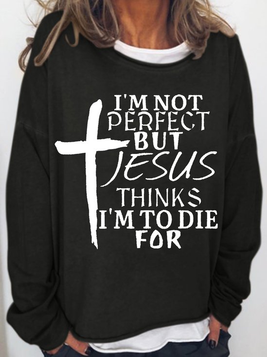 Womens I'm Not Perfect But Jesus Thinks I'm To Die For Crew Neck Sweatshirt