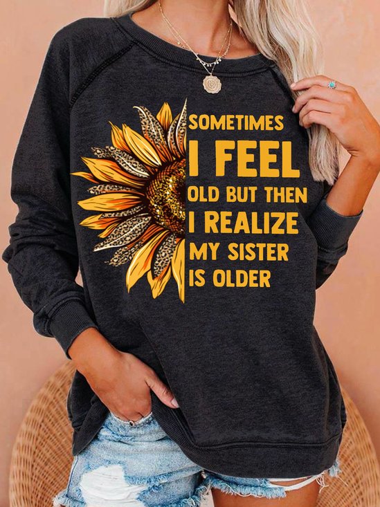 Womens Sometimes I Feel Old My Sister Is Older SunflowerCrew Neck Sweatshirt