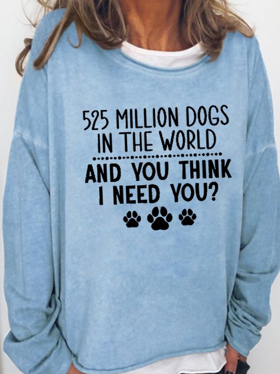 Womens 525 Million Dogs In The World And You Think I Need You Dog Lover Sweatshirt