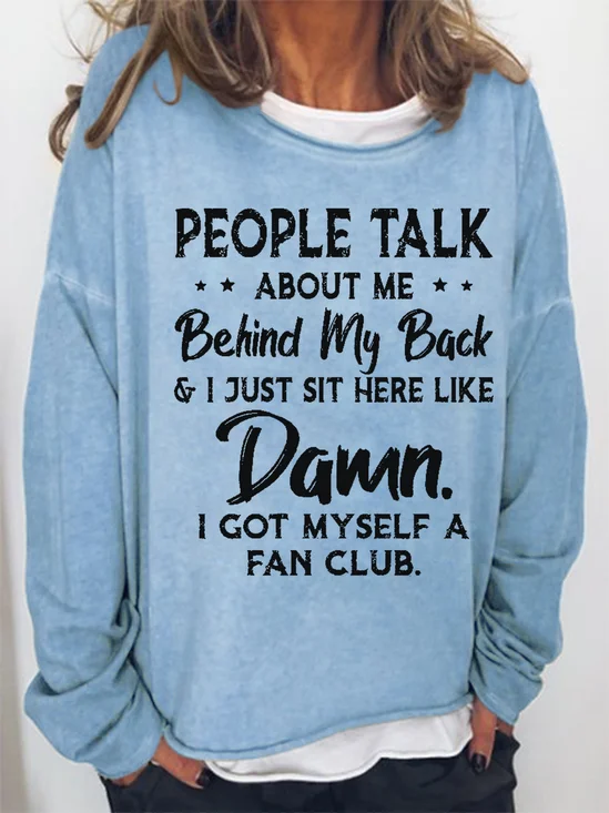 Women Funny People Talk About Me Behind My Back And I Just Sit Here Like Damn I Got Myself A Fan Club Sweatshirt