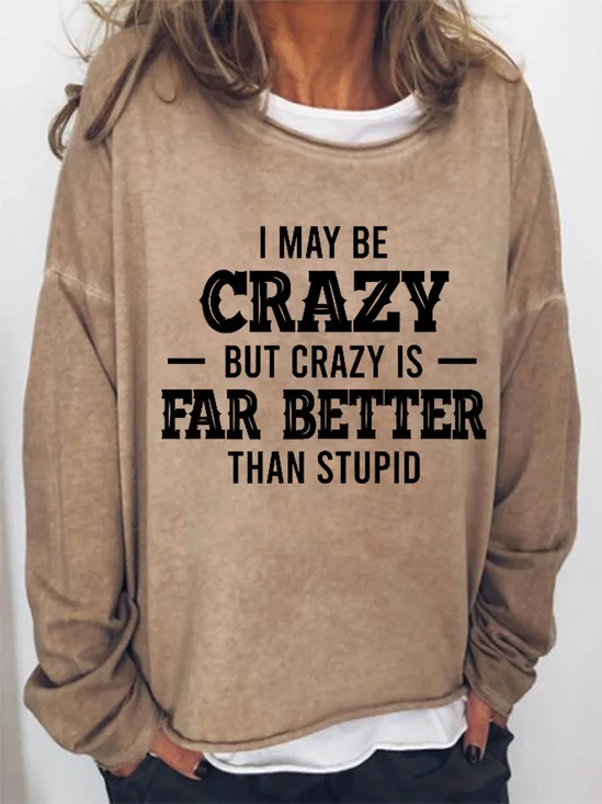 Women Funny Quote I May Be Crazy But Crazy Is Far Better Than Stupid Loose Crew Neck Sweatshirt