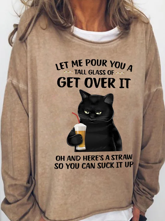 Let Me Pour You A Tall Glass Of Get Over It Oh And Here’s A Straw So You Can Suck It Up Women's Cat Sweatshirt